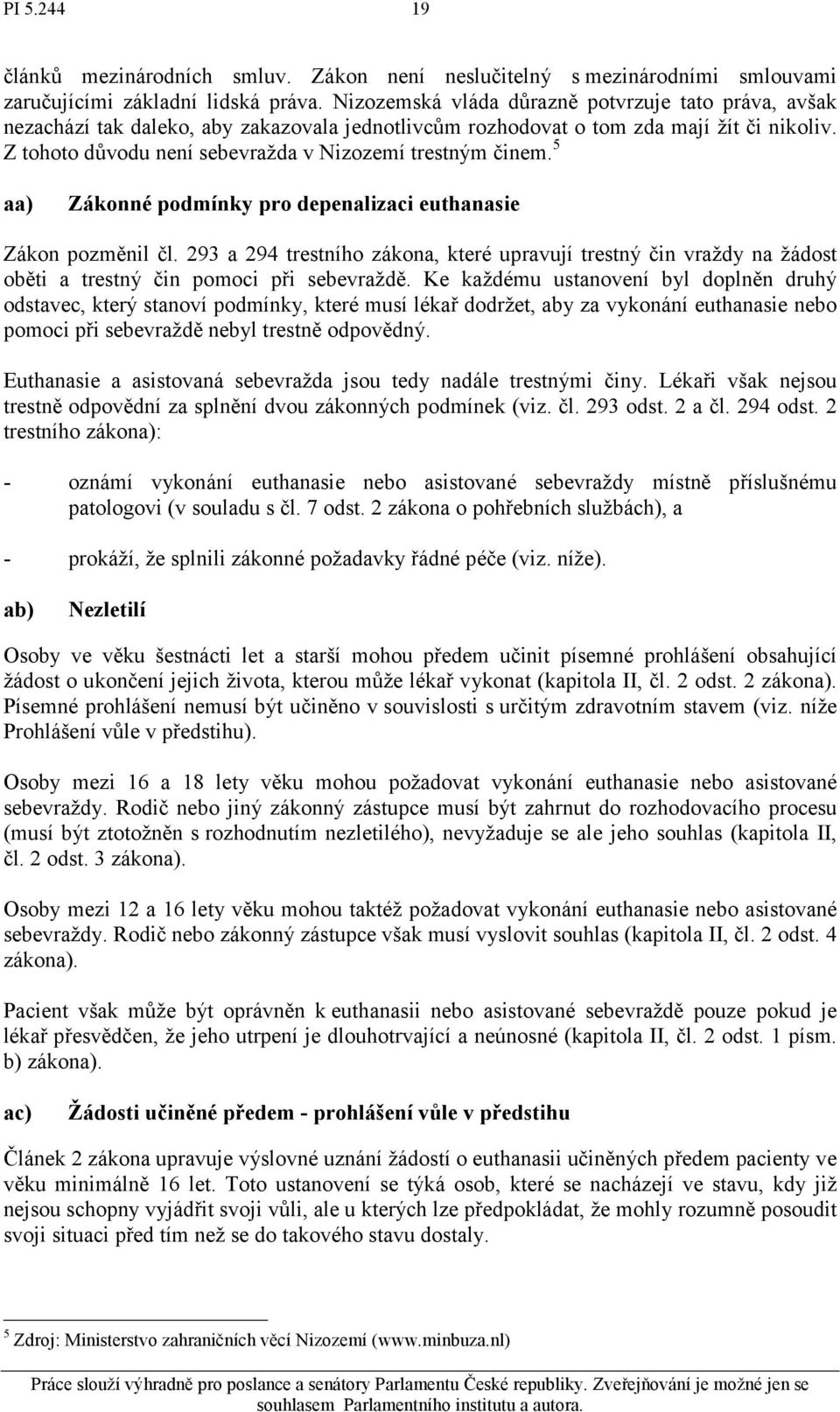 Z tohoto důvodu není sebevražda v Nizozemí trestným činem. 5 aa) Zákonné podmínky pro depenalizaci euthanasie Zákon pozměnil čl.