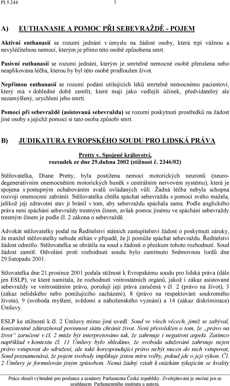 Nepřímou euthanasií se rozumí podání utišujících léků smrtelně nemocnému pacientovi, který má v dohledné době zemřít, které mají jako vedlejší účinek, předvídatelný ale nezamýšlený, urychlení jeho