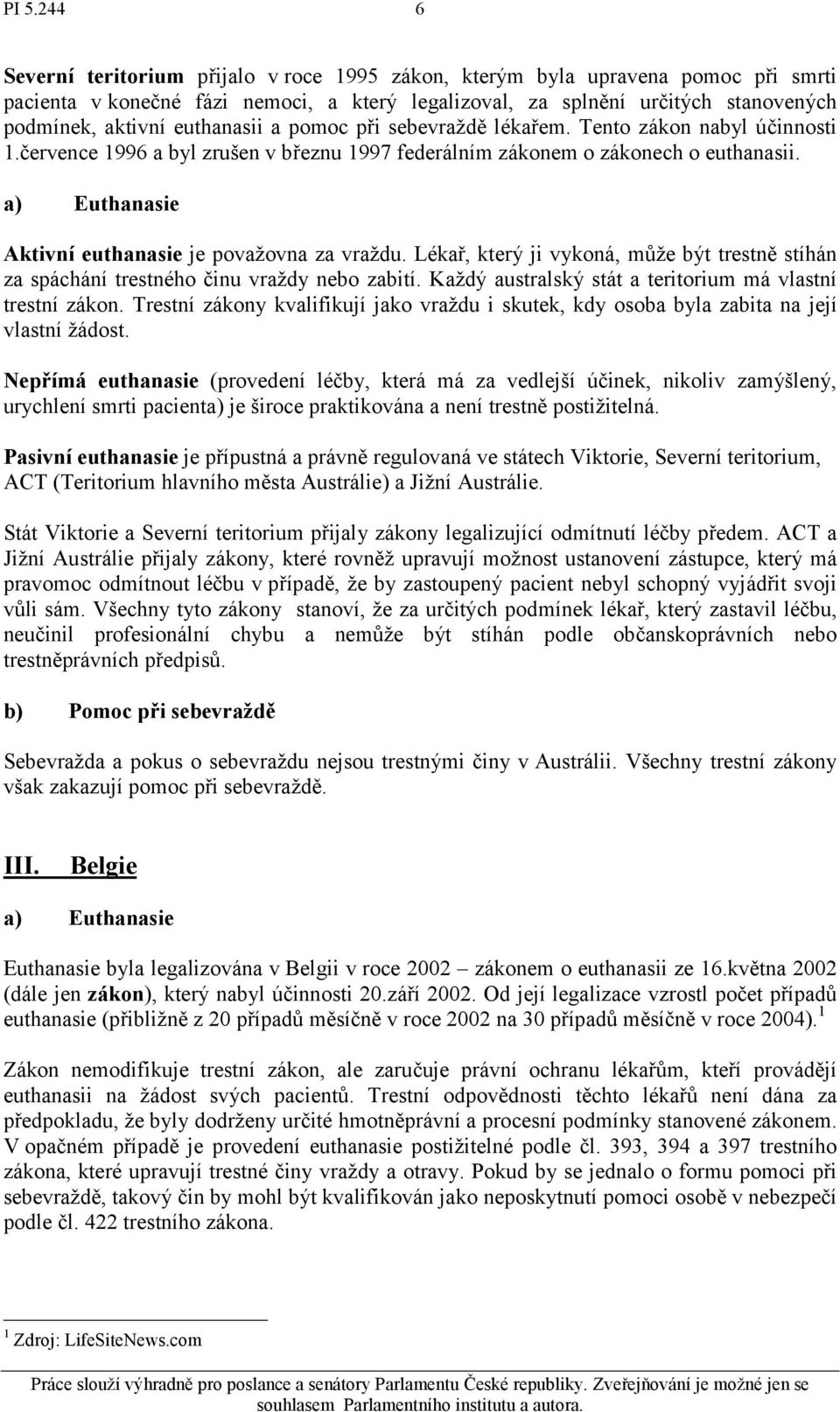 Lékař, který ji vykoná, může být trestně stíhán za spáchání trestného činu vraždy nebo zabití. Každý australský stát a teritorium má vlastní trestní zákon.