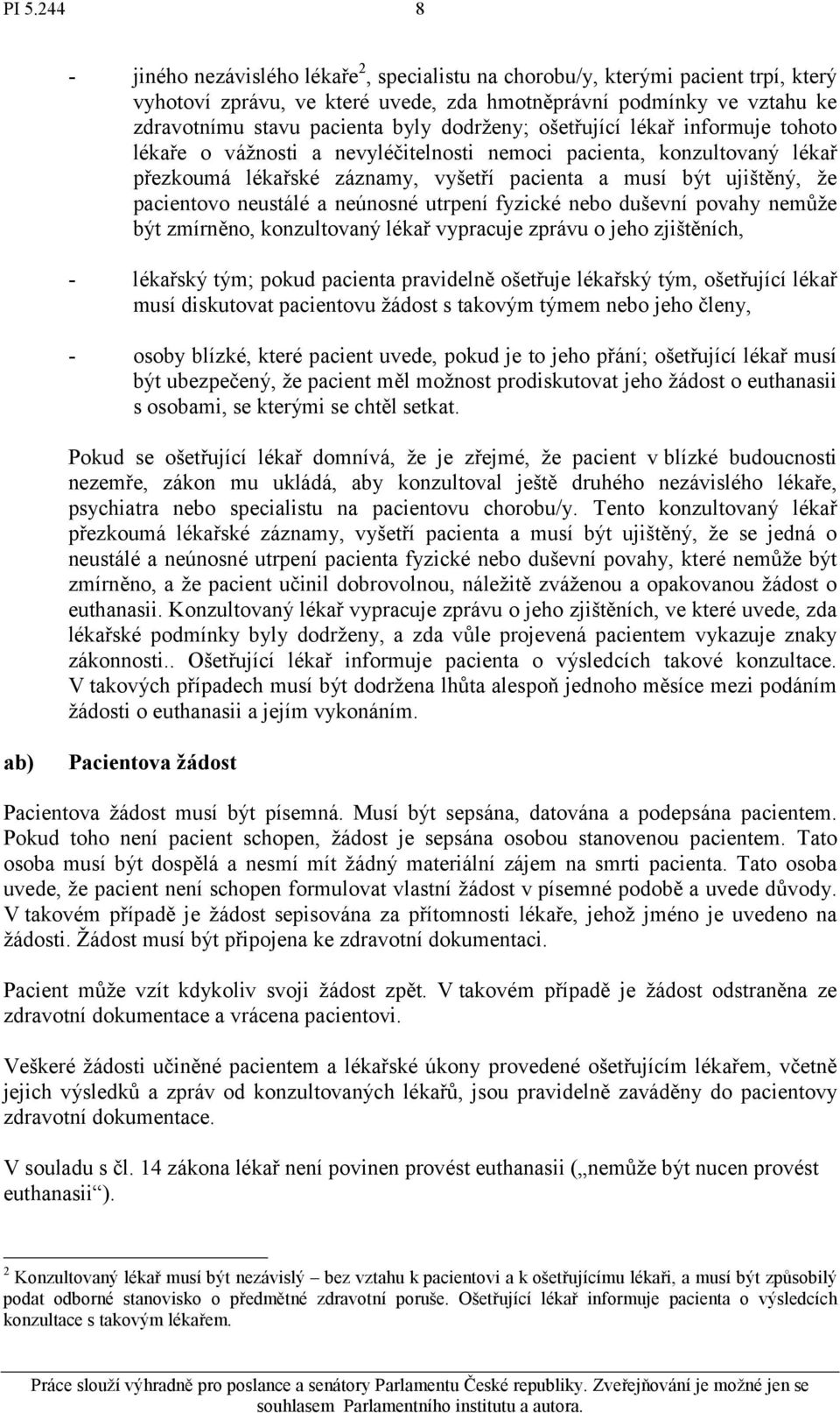 neustálé a neúnosné utrpení fyzické nebo duševní povahy nemůže být zmírněno, konzultovaný lékař vypracuje zprávu o jeho zjištěních, - lékařský tým; pokud pacienta pravidelně ošetřuje lékařský tým,