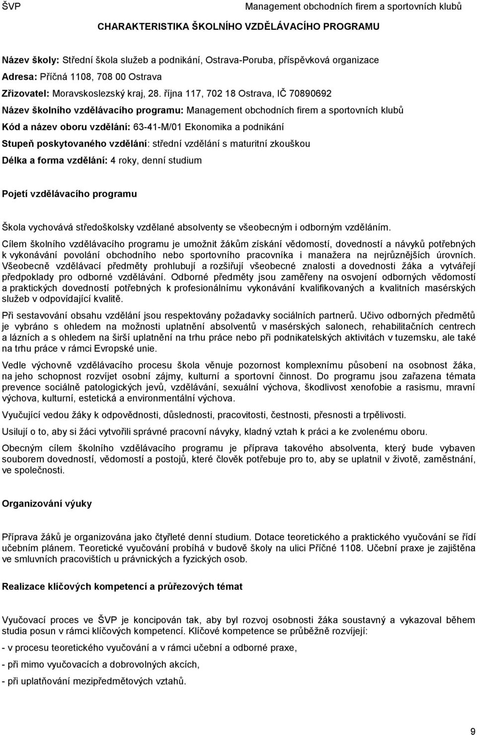 října 117, 702 18 Ostrava, IČ 70890692 Název školního vzdělávacího programu: Kód a název oboru vzdělání: 63-41-M/01 Ekonomika a podnikání Stupeň poskytovaného vzdělání: střední vzdělání s maturitní