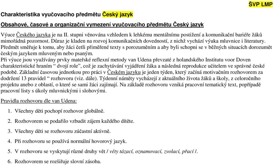 Předmět směřuje k tomu, aby žáci četli přiměřené texty s porozuměním a aby byli schopni se v běžných situacích dorozumět českým jazykem mluveným nebo psaným.