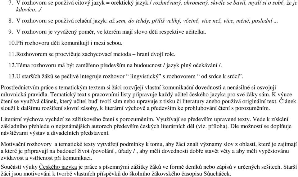 Při rozhovoru děti komunikují i mezi sebou. 11. Rozhovorem se procvičuje zachycovací metoda hraní dvojí role. 12. Téma rozhovoru má být zaměřeno především na budoucnost / jazyk plný očekávání /. 13.