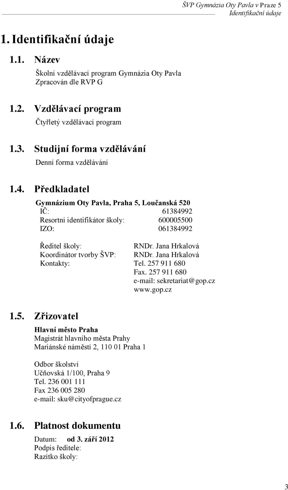 Jana Hrkalová Koordinátor tvorby ŠVP: RNDr. Jana Hrkalová Kontakty: Tel. 257