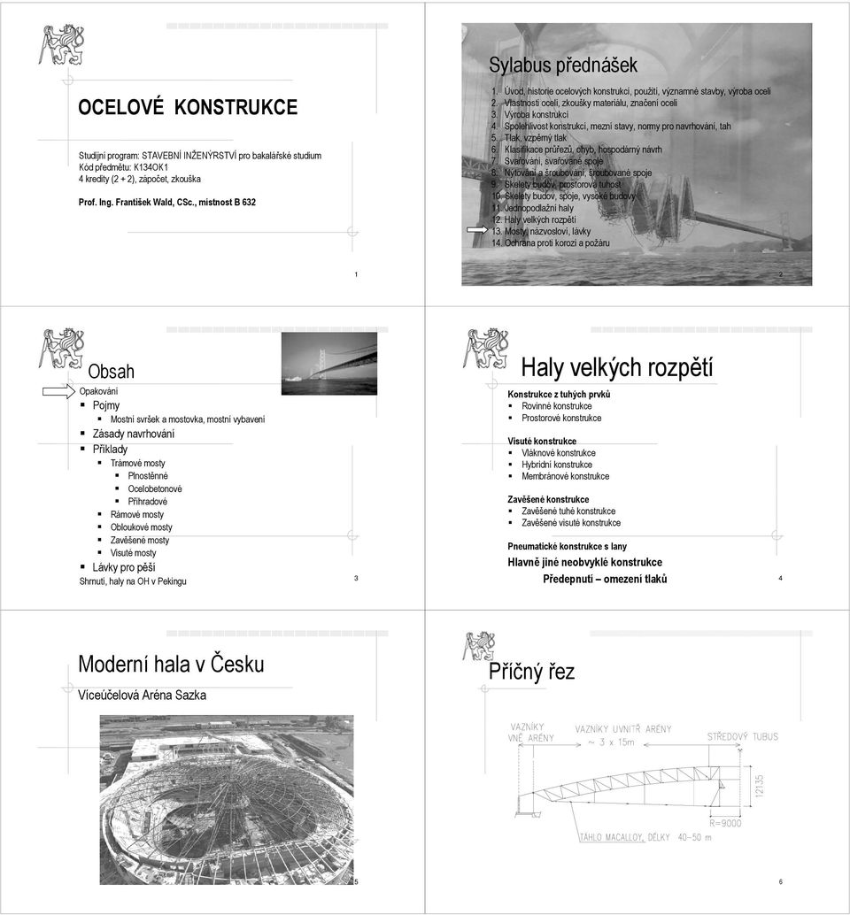 Spolehlivost konstrukcí, mezní stavy, normy pro navrhování, tah 5. Tlak, vzpěrný tlak 6. Klasifikace průřezů, ohyb, hospodárný návrh 7. Svařování, svařované spoje 8.