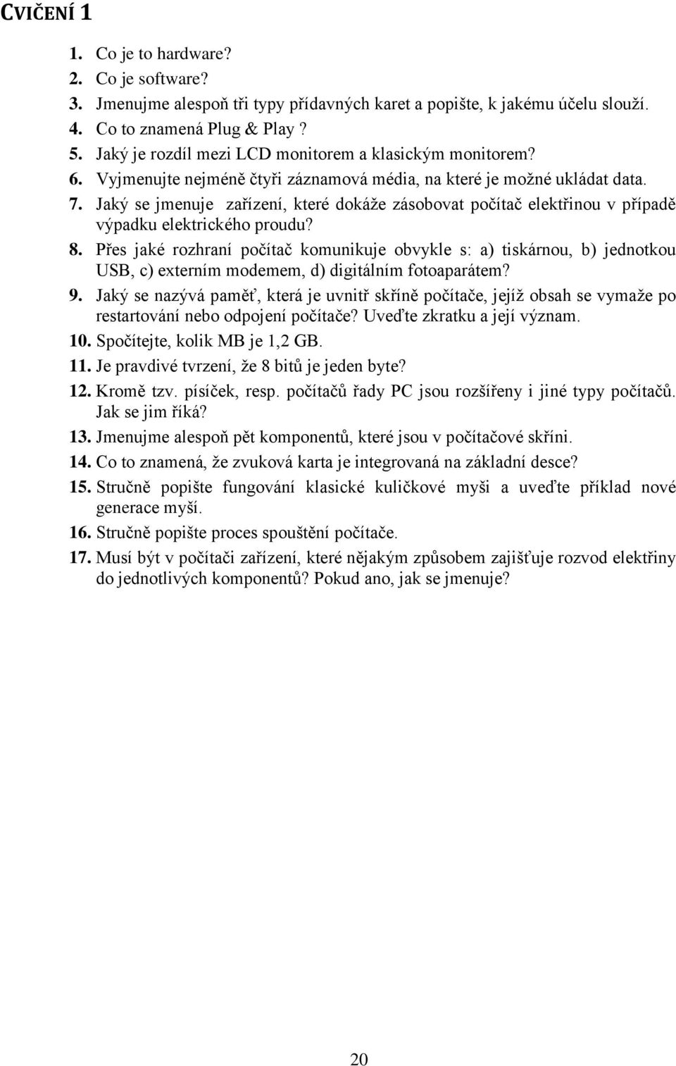 Jaký se jmenuje zařízení, které dokáže zásobovat počítač elektřinou v případě výpadku elektrického proudu? 8.