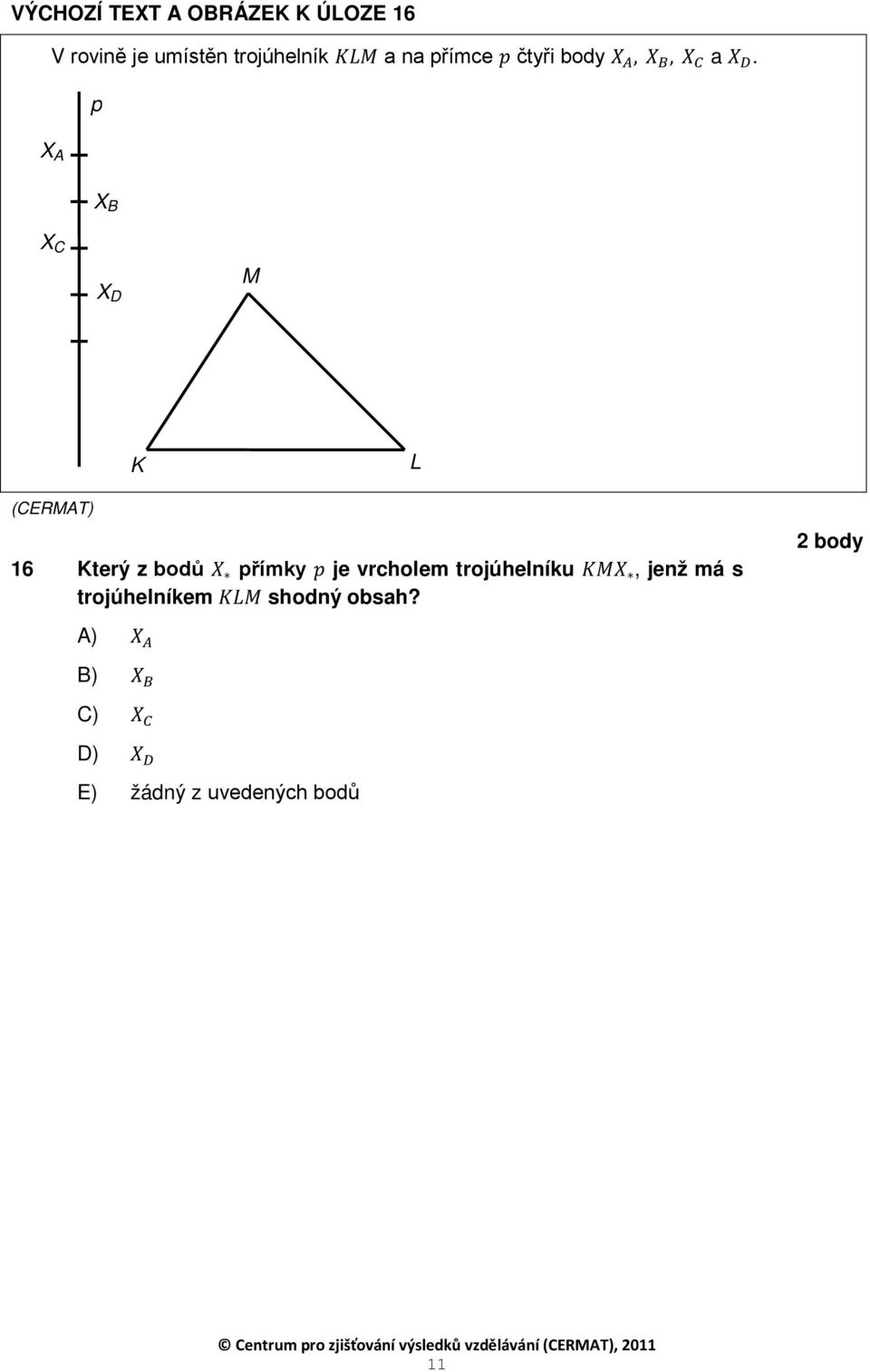 p X A X B X C X D M K L 16 Který z bodů X přímky p je vrcholem trojúhelníku