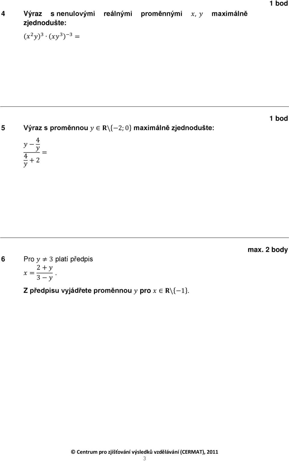 maximálně zjednodušte: 1 bod y 4 y = 4 y + 2 6 Pro y 3 platí předpis