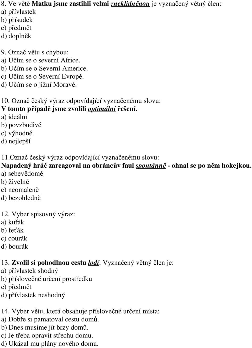 a) ideální b) povzbudivé c) výhodné d) nejlepší 11.Označ český výraz odpovídající vyznačenému slovu: Napadený hráč zareagoval na obráncův faul spontánně - ohnal se po něm hokejkou.