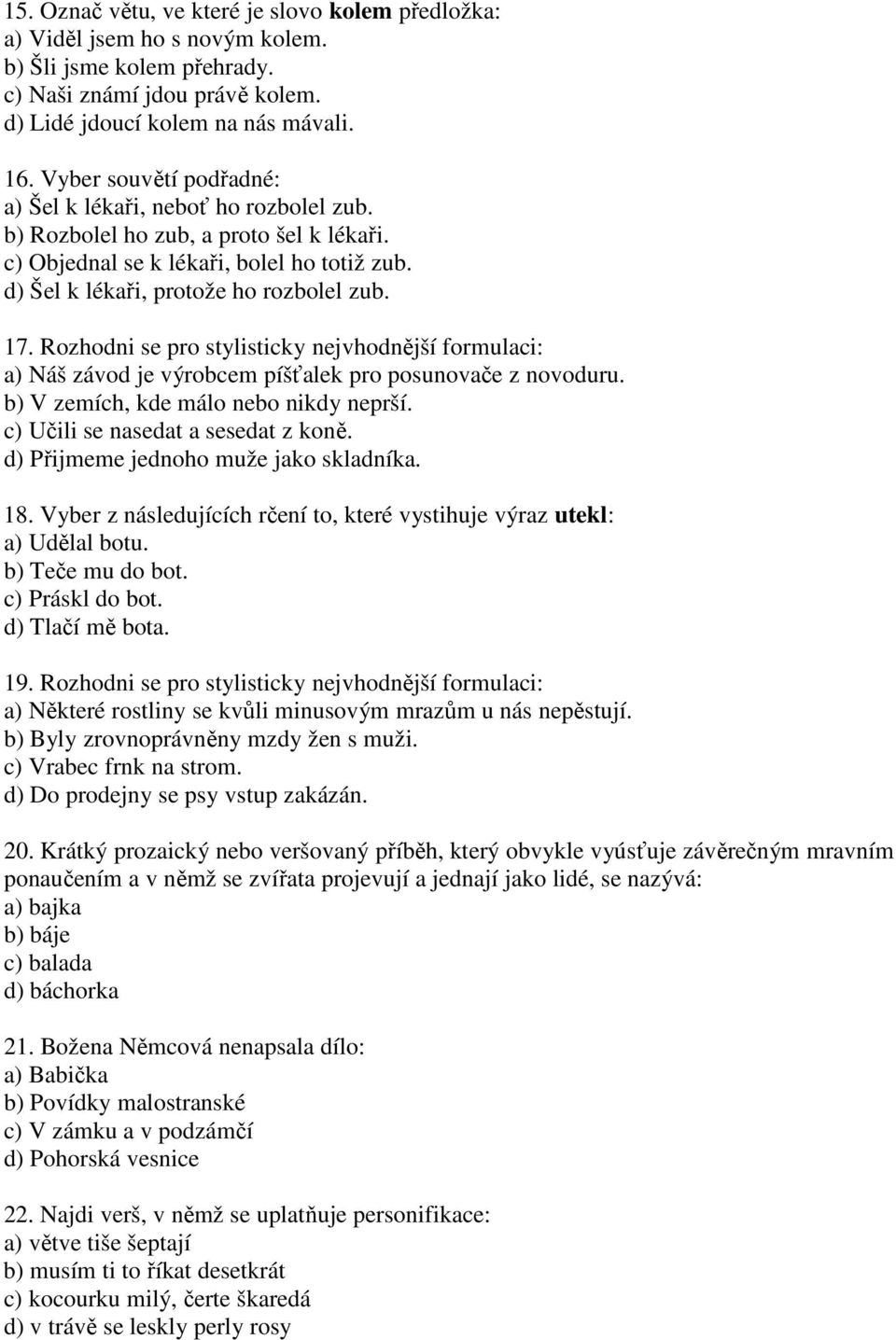 Rozhodni se pro stylisticky nejvhodnější formulaci: a) Náš závod je výrobcem píšťalek pro posunovače z novoduru. b) V zemích, kde málo nebo nikdy neprší. c) Učili se nasedat a sesedat z koně.