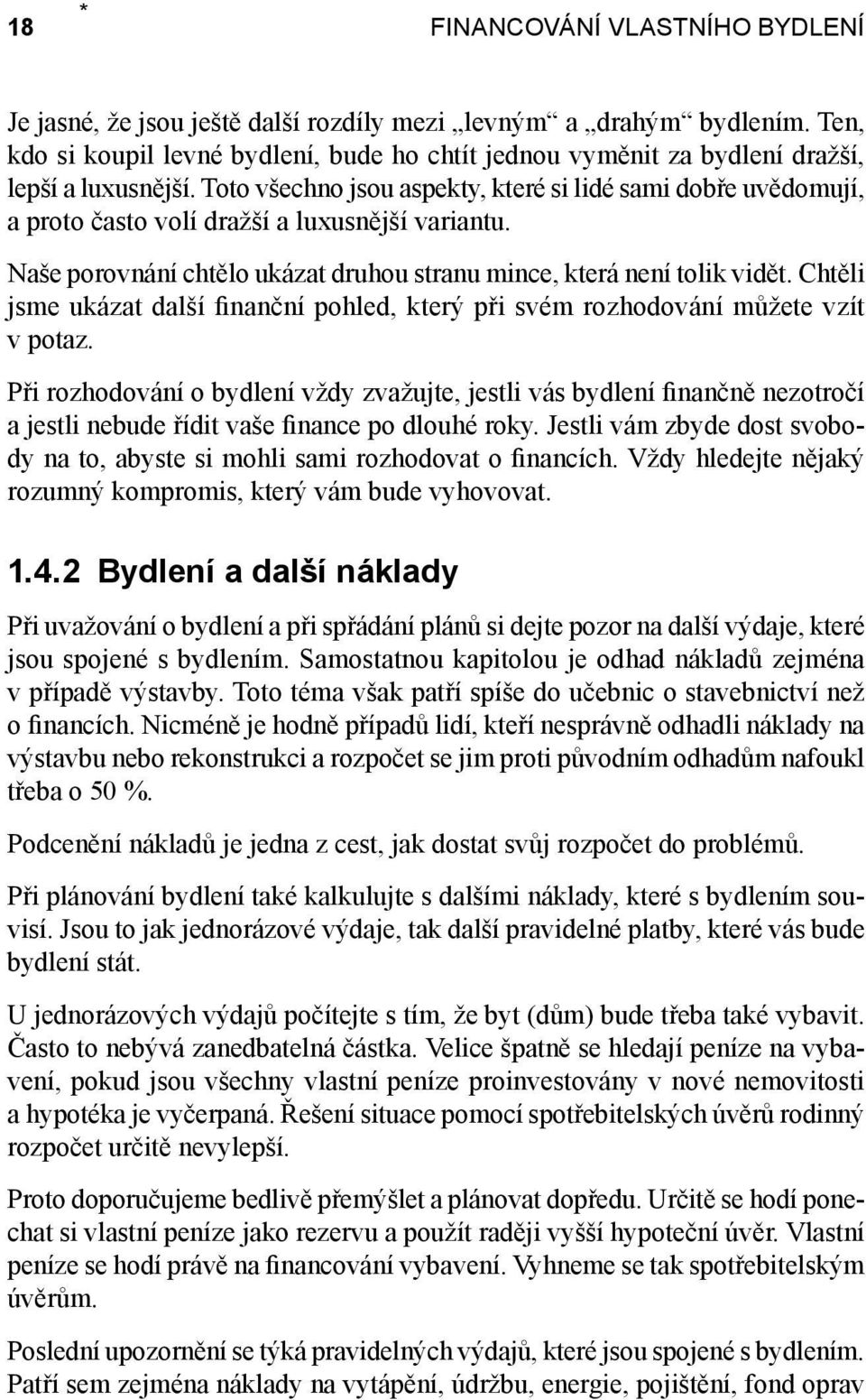 Toto všechno jsou aspekty, které si lidé sami dobře uvědomují, a proto často volí dražší a luxusnější variantu. Naše porovnání chtělo ukázat druhou stranu mince, která není tolik vidět.