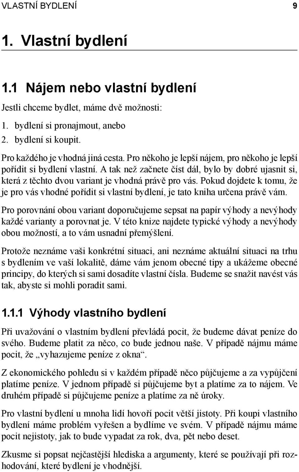 Pokud dojdete k tomu, že je pro vás vhodné pořídit si vlastní bydlení, je tato kniha určena právě vám.