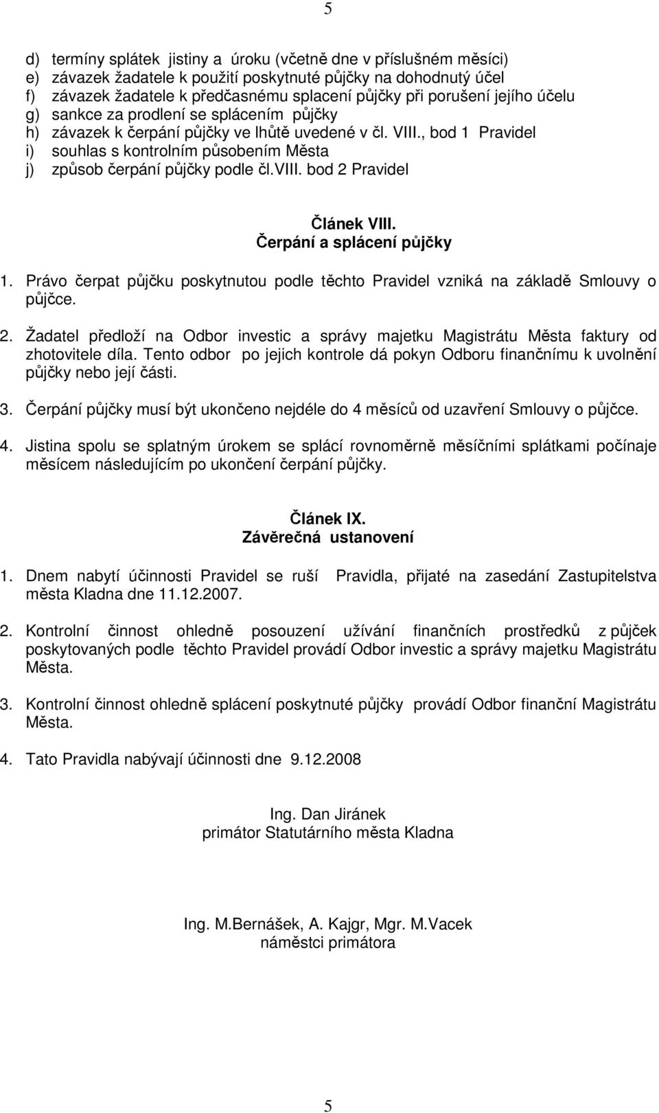 , bod 1 Pravidel i) souhlas s kontrolním působením Města j) způsob čerpání půjčky podle čl.viii. bod 2 Pravidel Článek VIII. Čerpání a splácení půjčky 1.