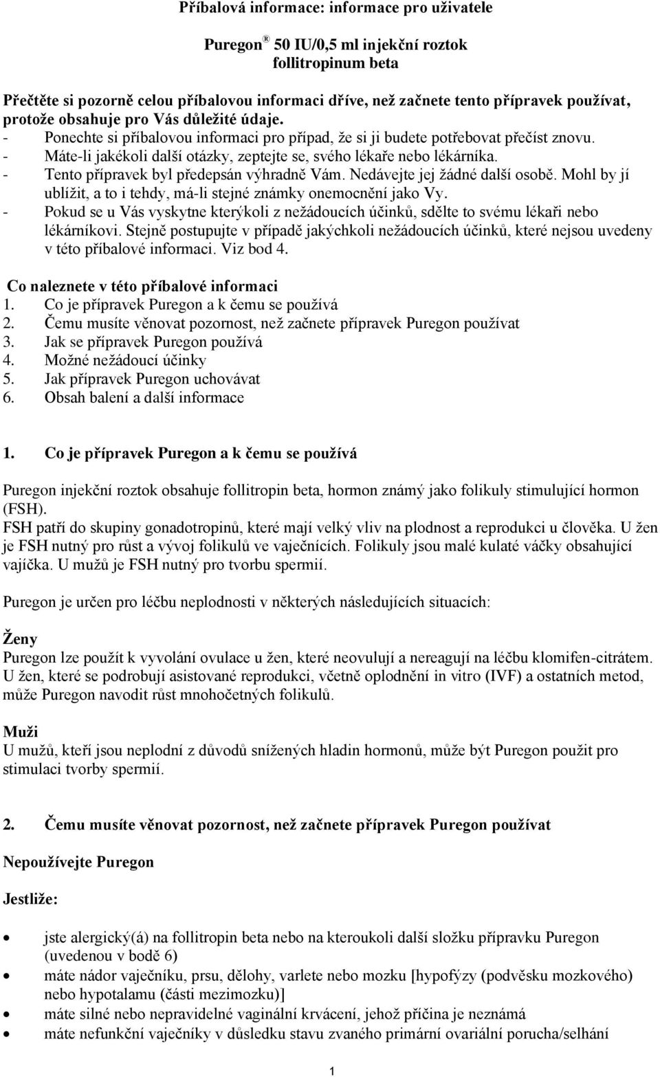 - Máte-li jakékoli další otázky, zeptejte se, svého lékaře nebo lékárníka. - Tento přípravek byl předepsán výhradně Vám. Nedávejte jej žádné další osobě.