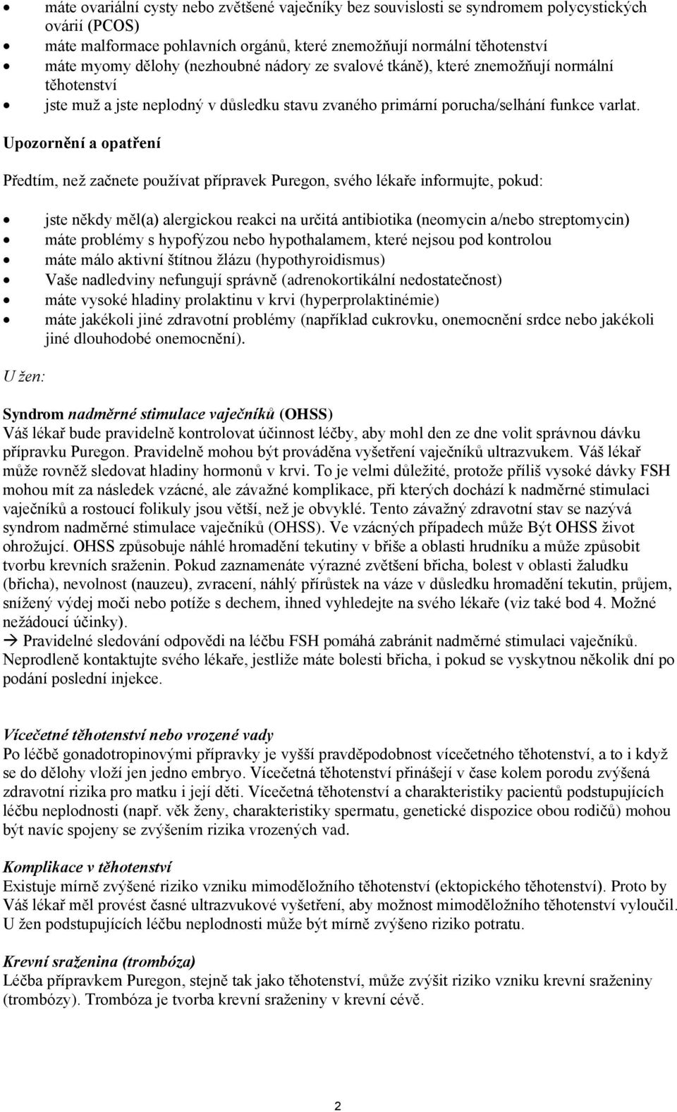 Upozornění a opatření Předtím, než začnete používat přípravek Puregon, svého lékaře informujte, pokud: jste někdy měl(a) alergickou reakci na určitá antibiotika (neomycin a/nebo streptomycin) máte