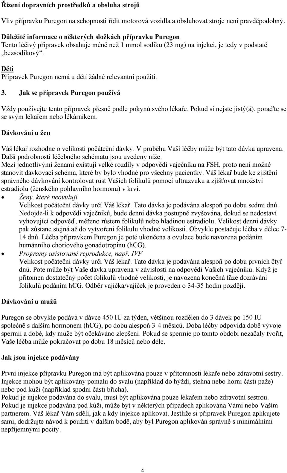 Děti Přípravek Puregon nemá u dětí žádné relevantní použití. 3. Jak se přípravek Puregon používá Vždy používejte tento přípravek přesně podle pokynů svého lékaře.