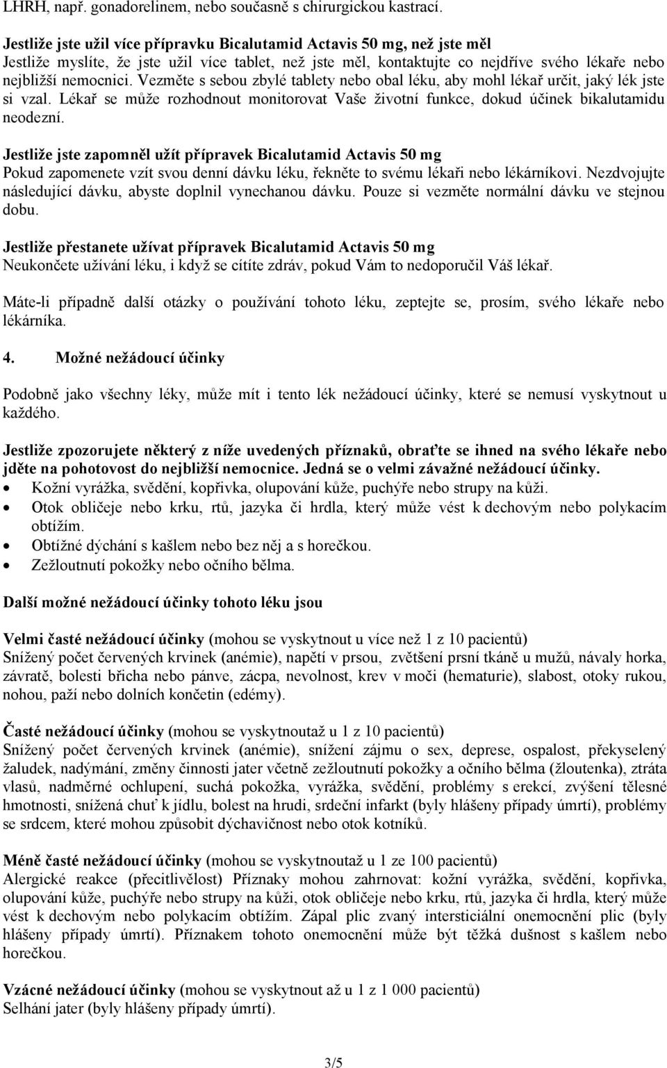 Vezměte s sebou zbylé tablety nebo obal léku, aby mohl lékař určit, jaký lék jste si vzal. Lékař se může rozhodnout monitorovat Vaše životní funkce, dokud účinek bikalutamidu neodezní.