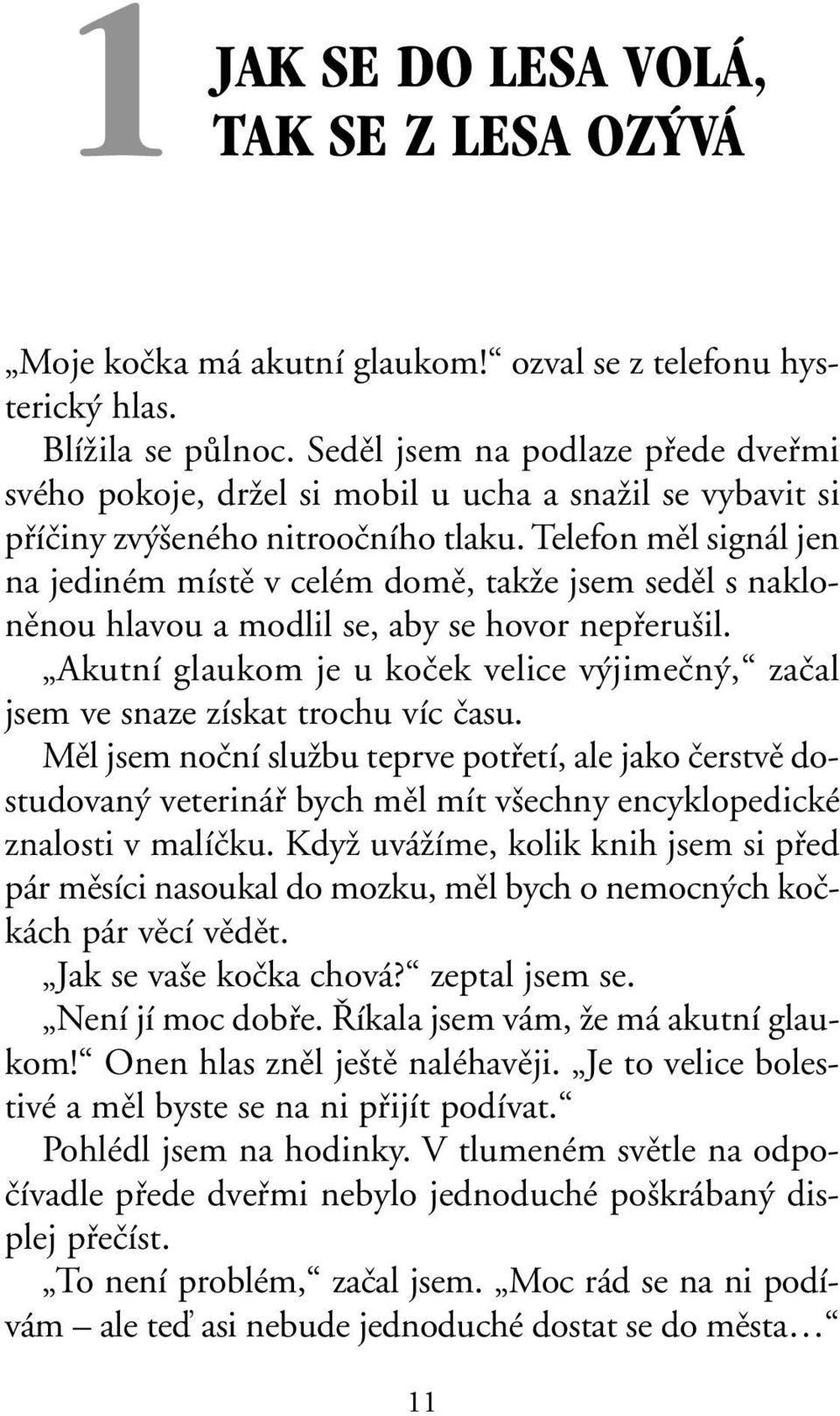 Telefon mûl signál jen na jediném místû v celém domû, takïe jsem sedûl s naklonûnou hlavou a modlil se, aby se hovor nepfieru il.