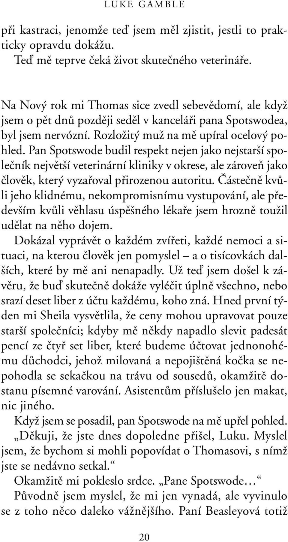 Pan Spotswode budil respekt nejen jako nejstar í spoleãník nejvût í veterinární kliniky v okrese, ale zároveà jako ãlovûk, kter vyzafioval pfiirozenou autoritu.