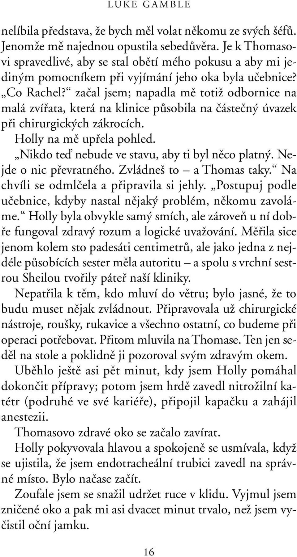 zaãal jsem; napadla mû totiï odbornice na malá zvífiata, která na klinice pûsobila na ãásteãn úvazek pfii chirurgick ch zákrocích. Holly na mû upfiela pohled.