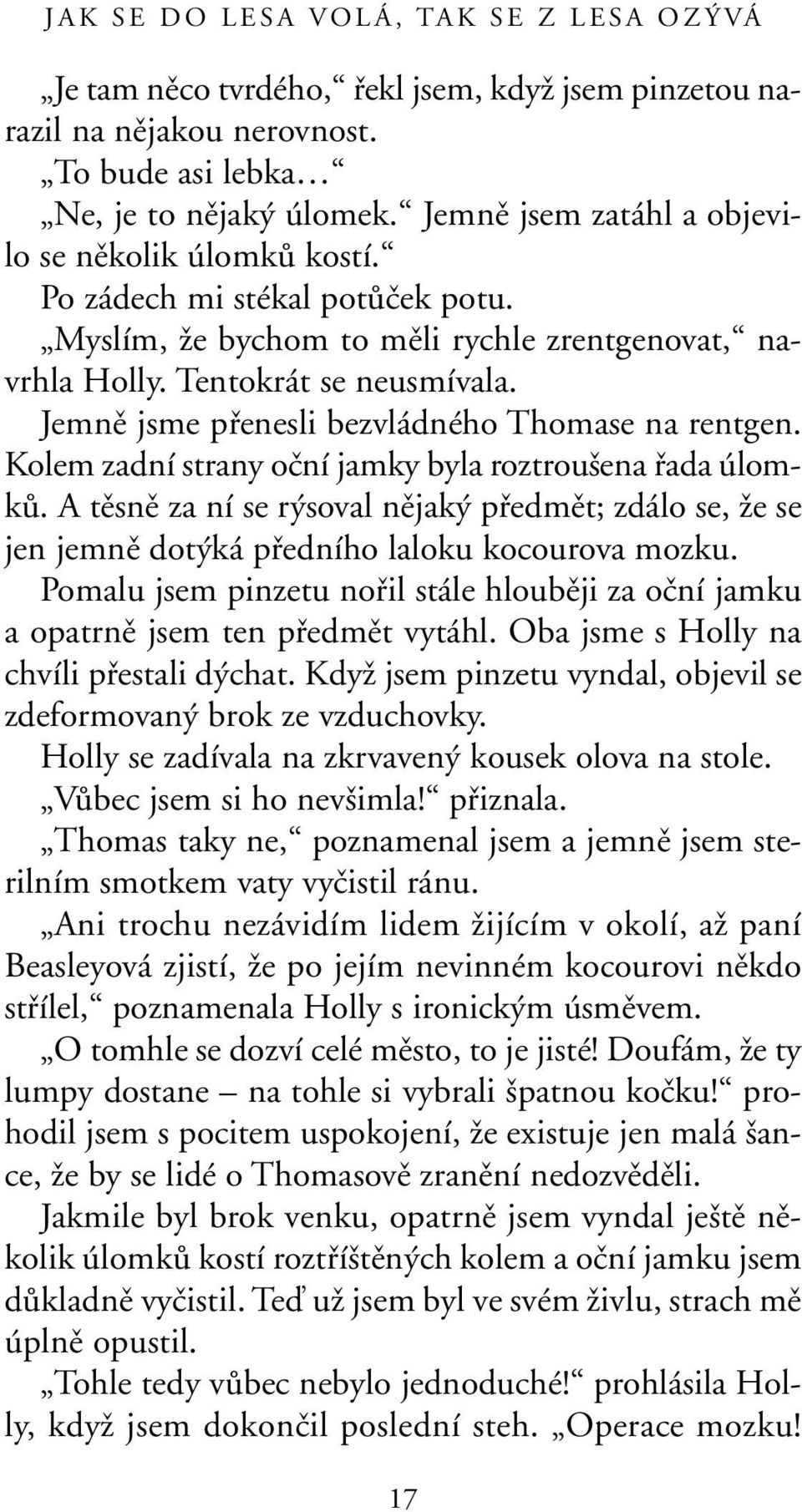 Jemnû jsme pfienesli bezvládného Thomase na rentgen. Kolem zadní strany oãní jamky byla roztrou ena fiada úlomkû.