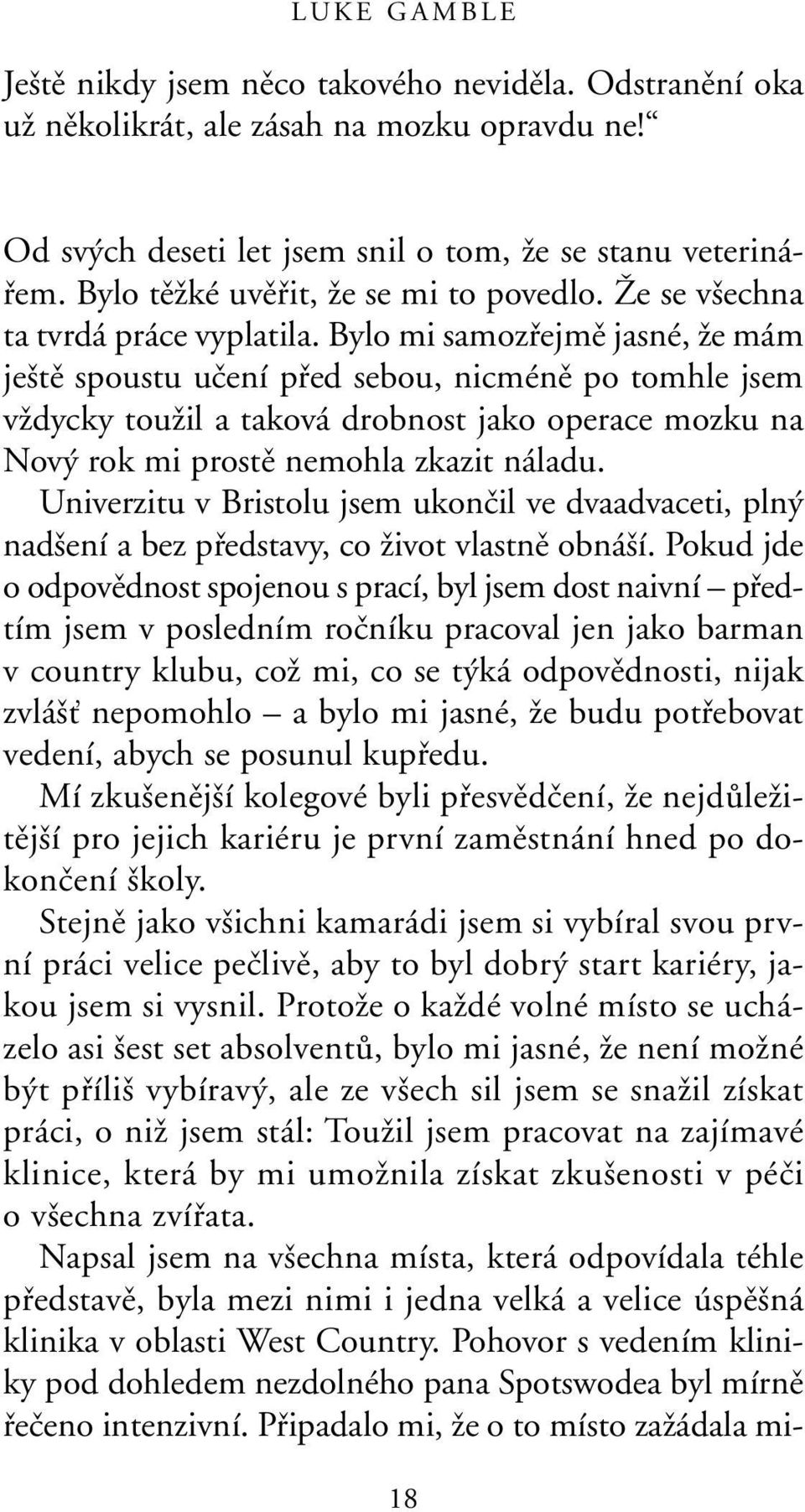 Bylo mi samozfiejmû jasné, Ïe mám je tû spoustu uãení pfied sebou, nicménû po tomhle jsem vïdycky touïil a taková drobnost jako operace mozku na Nov rok mi prostû nemohla zkazit náladu.