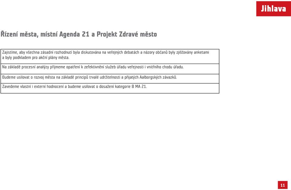 Na základě procesní analýzy přijmeme opatření k zefektivnění služeb úřadu veřejnosti i vnitřního chodu úřadu.