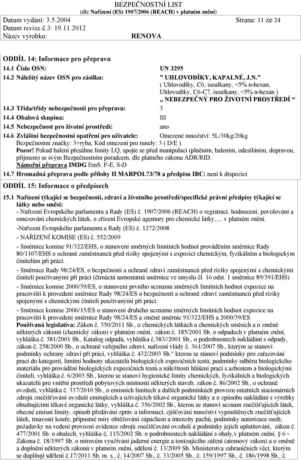 3 Třída/třídy nebezpečnosti pro přepravu: 3 14.4 Obalová skupina: III 14.5 Nebezpečnost pro životní prostředí: ano 14.