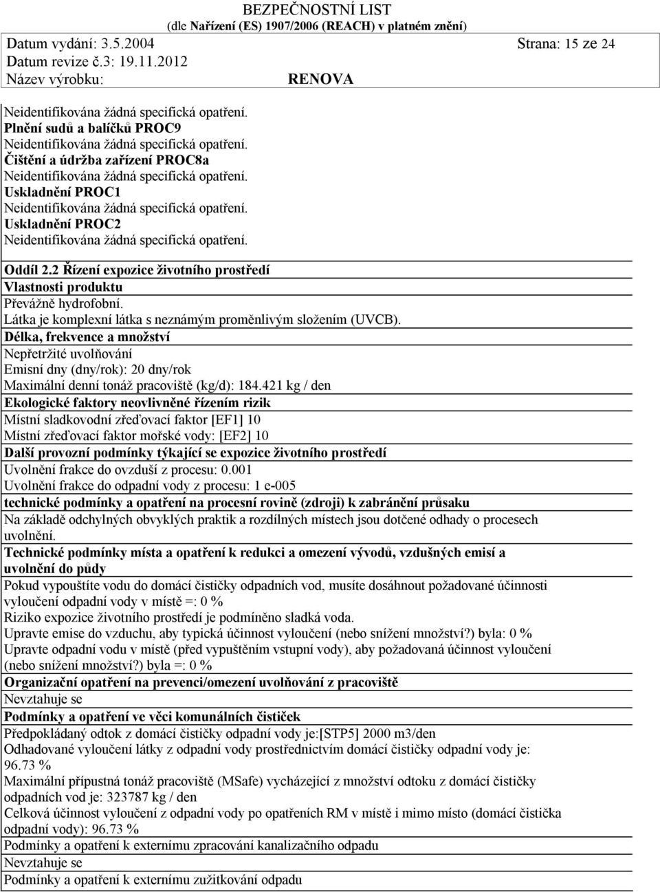 Délka, frekvence a množství Nepřetržité uvolňování Emisní dny (dny/rok): 20 dny/rok Maximální denní tonáž pracoviště (kg/d): 184.