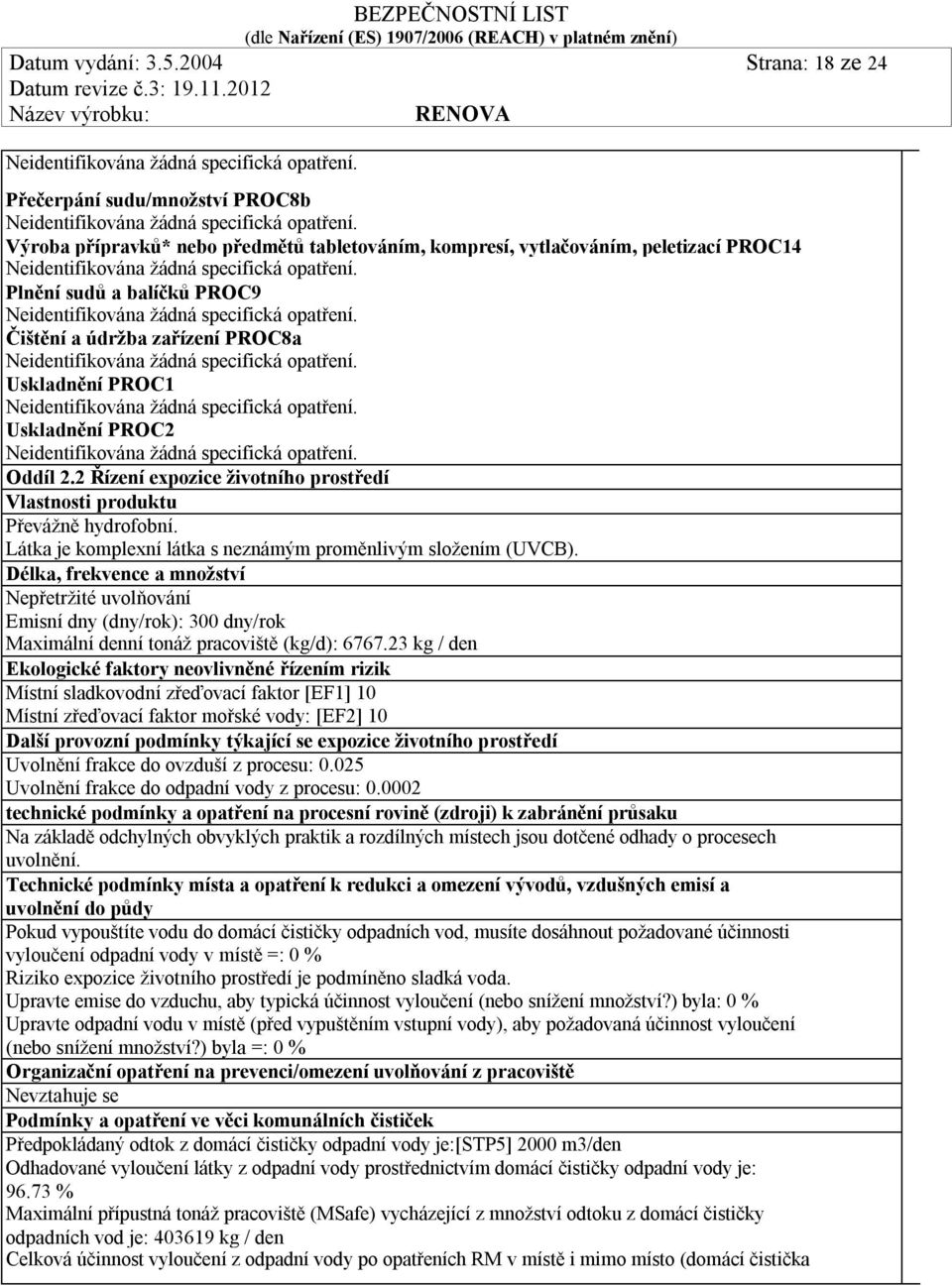 PROC8a Uskladnění PROC1 Uskladnění PROC2 Oddíl 2.2 Řízení expozice životního prostředí Vlastnosti produktu Převážně hydrofobní. Látka je komplexní látka s neznámým proměnlivým složením (UVCB).