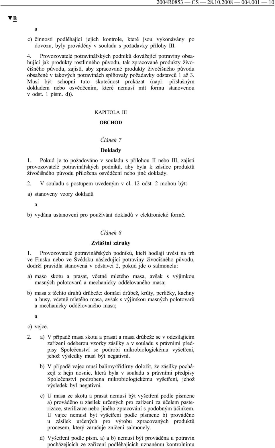 tkových potrvinách splňovly poždvky odstvců 1ž 3. Musí být schopni tuto skutečnost prokázt (npř. příslušným dokldem nebo osvědčením, které nemusí mít formu stnovenou v odst. 1 písm. d)).