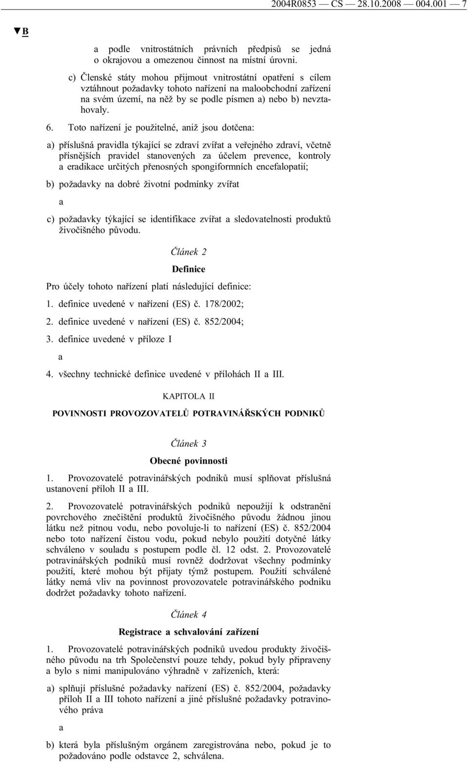 Toto nřízení je použitelné, niž jsou dotčen: ) příslušná prvidl týkjící se zdrví zvířt veřejného zdrví, včetně přísnějších prvidel stnovených z účelem prevence, kontroly erdikce určitých přenosných