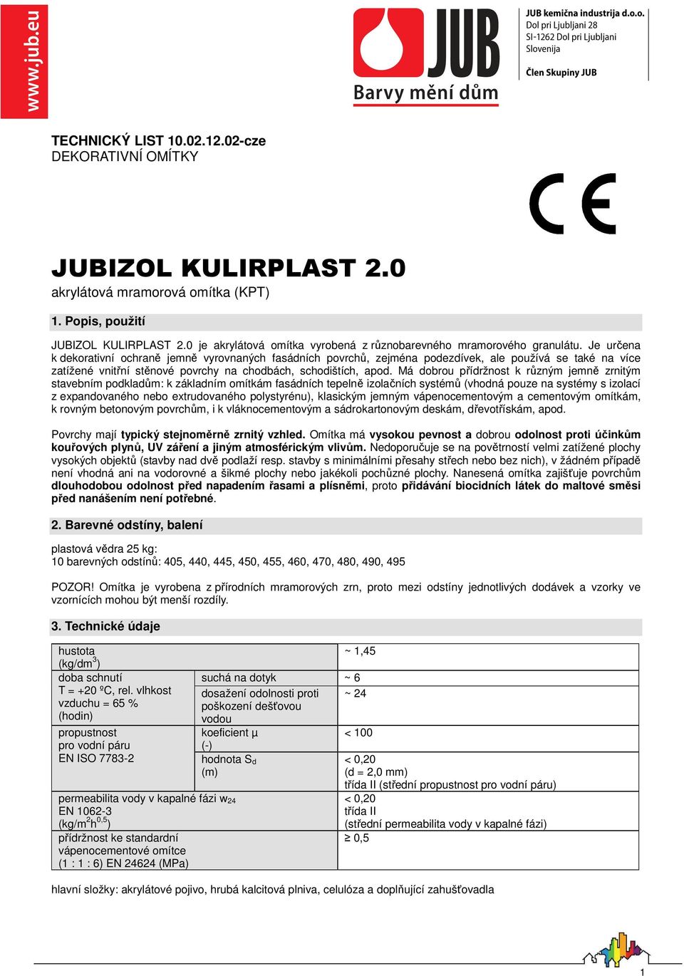 Je určena k dekorativní ochraně jemně vyrovnaných fasádních povrchů, zejména podezdívek, ale používá se také na více zatížené vnitřní stěnové povrchy na chodbách, schodištích, apod.