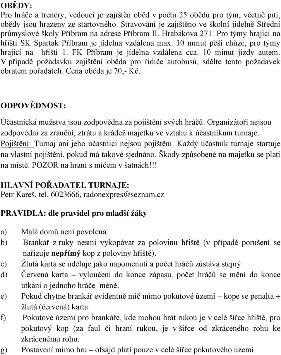 10 minut pěší chůze, pro týmy hrající na hřišti 1. FK Příbram je jídelna vzdálena cca. 10 minut jízdy autem.