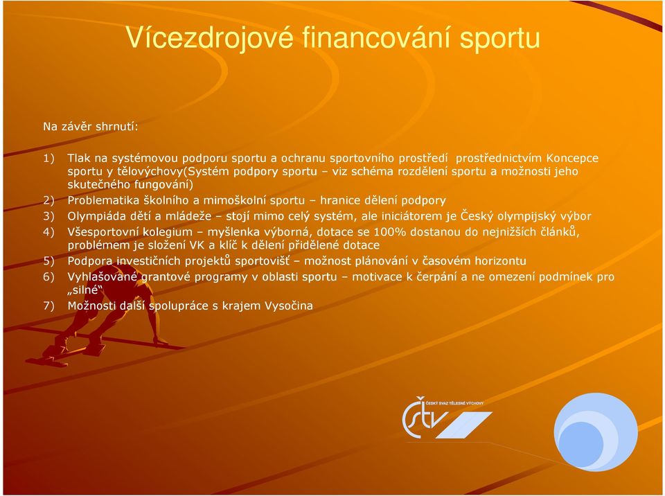 olympijský výbor 4) Všesportovní kolegium myšlenka výborná, dotace se 100% dostanou do nejnižších článků, problémem je složení VK a klíč k dělení přidělené dotace 5) Podpora investičních