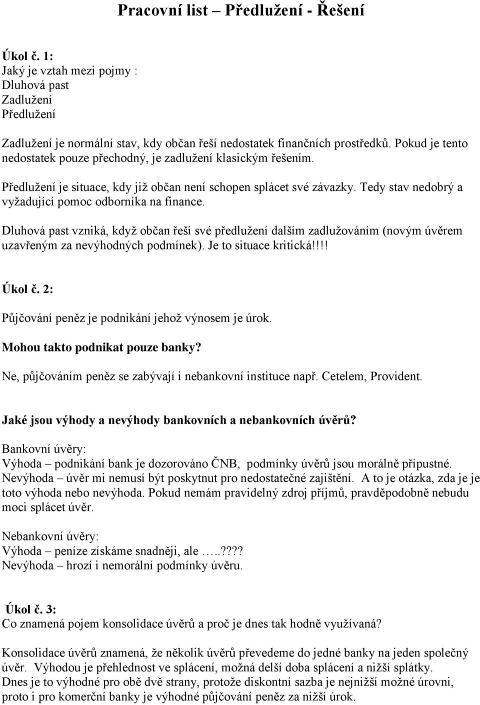 Tedy stav nedobrý a vyžadující pomoc odborníka na finance. Dluhová past vzniká, když občan řeší své předlužení dalším zadlužováním (novým úvěrem uzavřeným za nevýhodných podmínek).