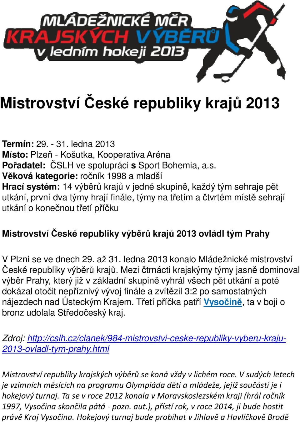 České republiky výběrů krajů 2013 ovládl tým Prahy V Plzni se ve dnech 29. až 31. ledna 2013 konalo Mládežnické mistrovství České republiky výběrů krajů.