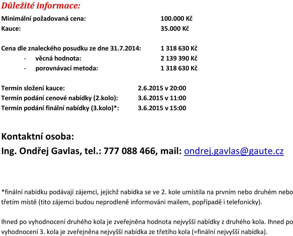 kolo)*: 3.6.2015 v 15:00 Kontaktní osoba: Ing. Ondřej Gavlas, tel.: 777 088 466, mail: ondrej.gavlas@gaute.cz *finální nabídku podávají zájemci, jejichž nabídka se ve 2.