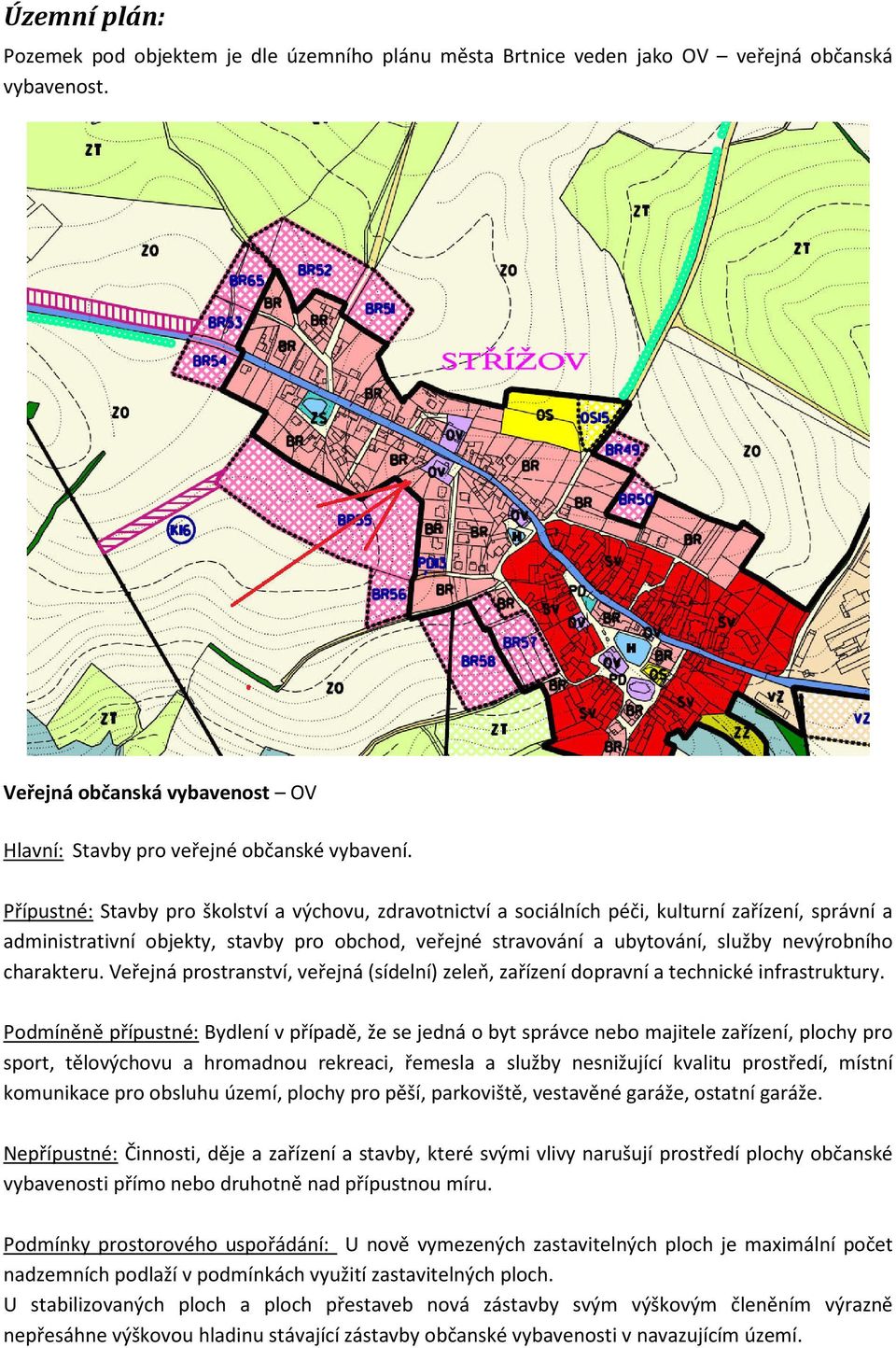 charakteru. Veřejná prostranství, veřejná (sídelní) zeleň, zařízení dopravní a technické infrastruktury.