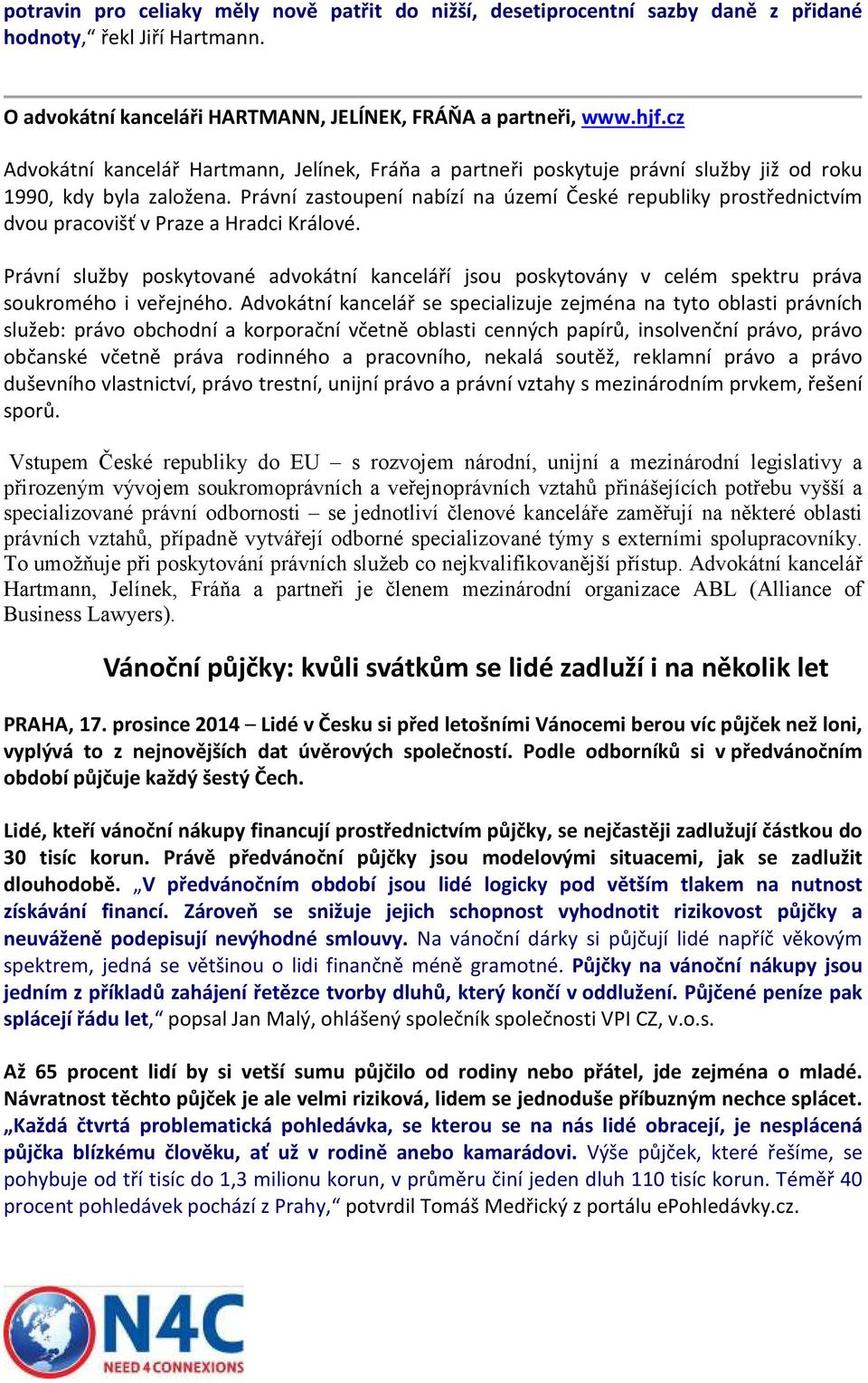 Právní zastoupení nabízí na území České republiky prostřednictvím dvou pracovišť v Praze a Hradci Králové.