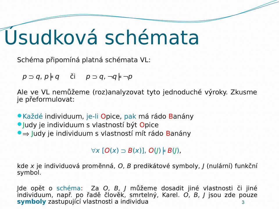 mít rádo Banány x [O(x) B(x)], O(J) B(J), kde x je individuová proměnná, O, B predikátové symboly, J (nulární) funkční symbol.