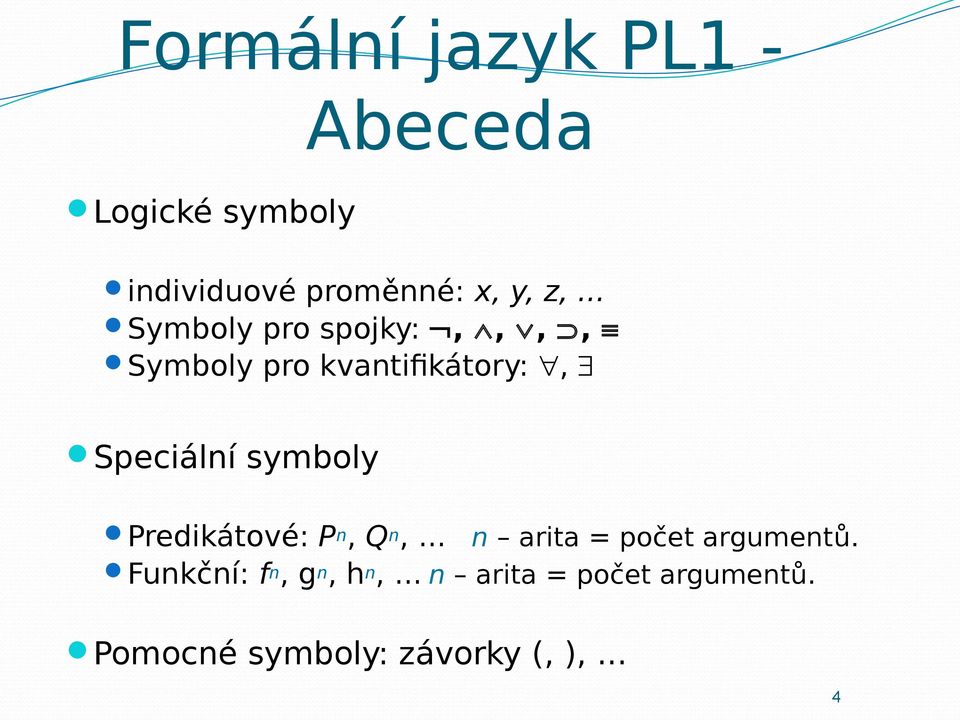 symboly Predikátové: P n, Q n,... n arita = počet argumentů.