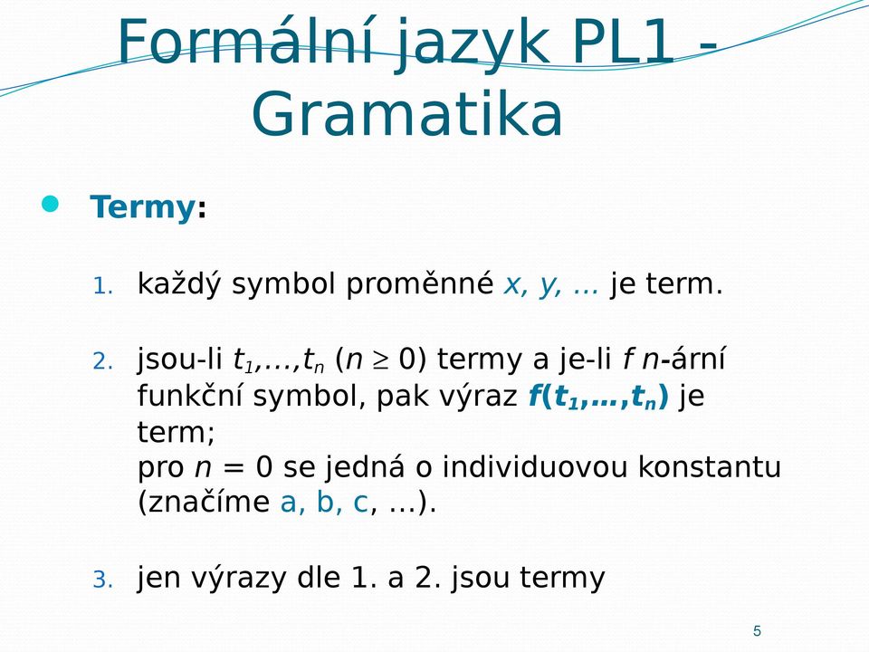 jsou-li t 1,,t n (n 0) termy a je-li f n-ární funkční symbol, pak