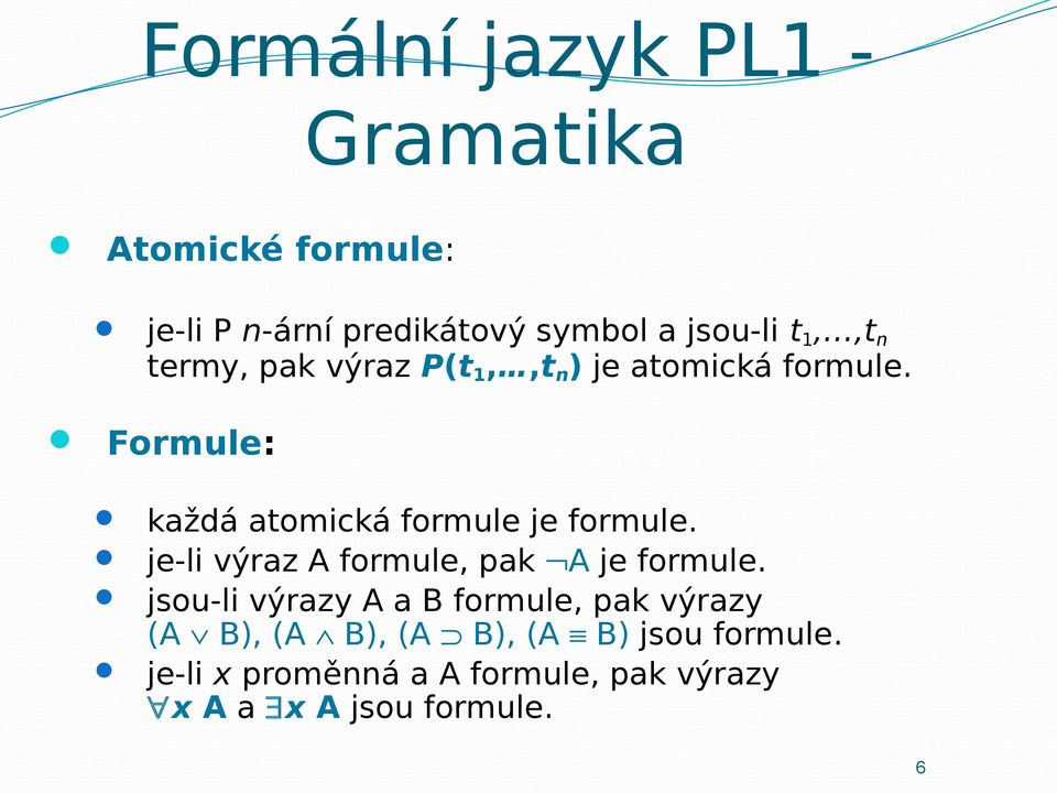 Formule: každá atomická formule je formule. je-li výraz A formule, pak A je formule.