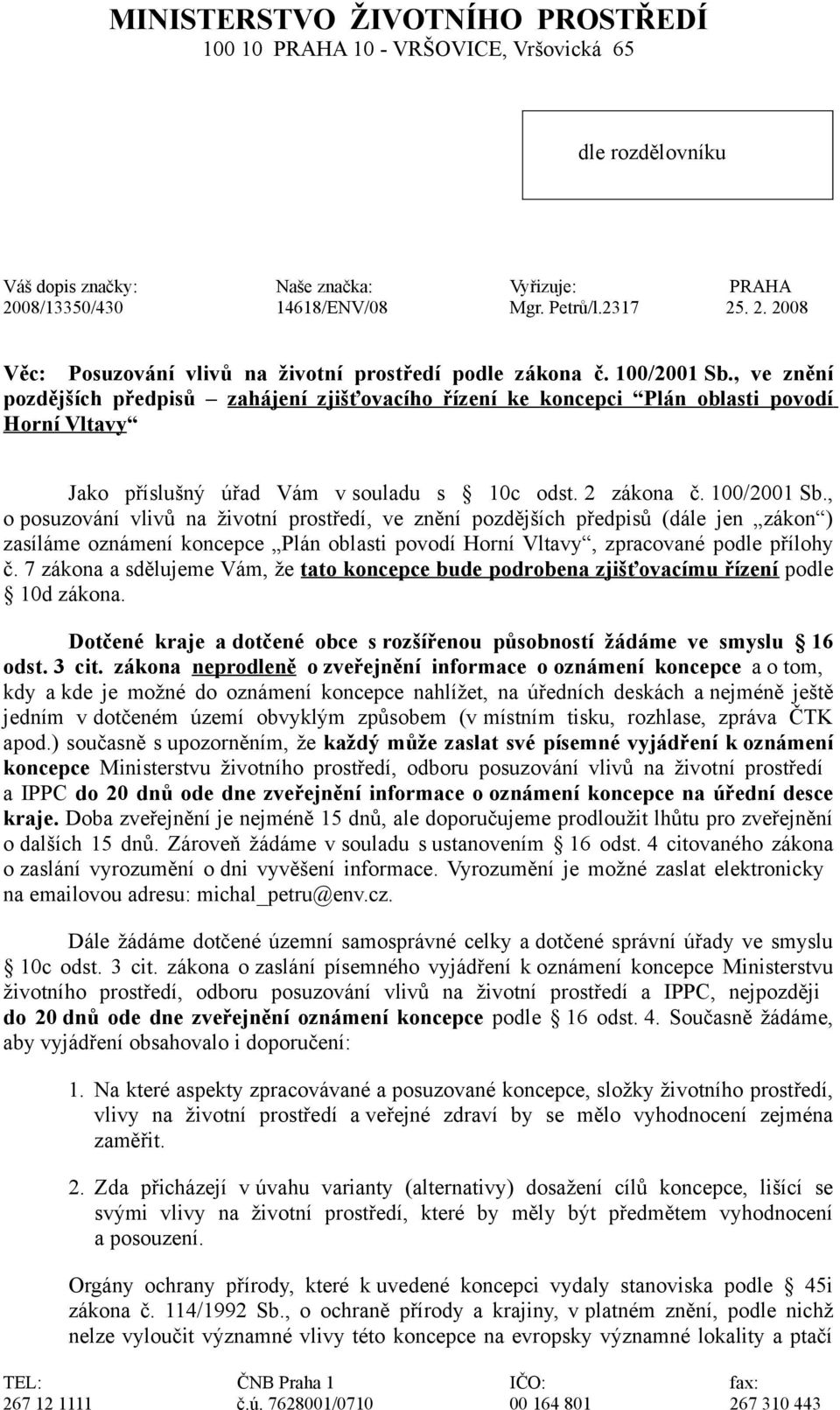 , ve znění pozdějších předpisů zahájení zjišťovacího řízení ke koncepci Plán oblasti povodí Horní Vltavy Jako příslušný úřad Vám v souladu s 10c odst. 2 zákona č. 100/2001 Sb.