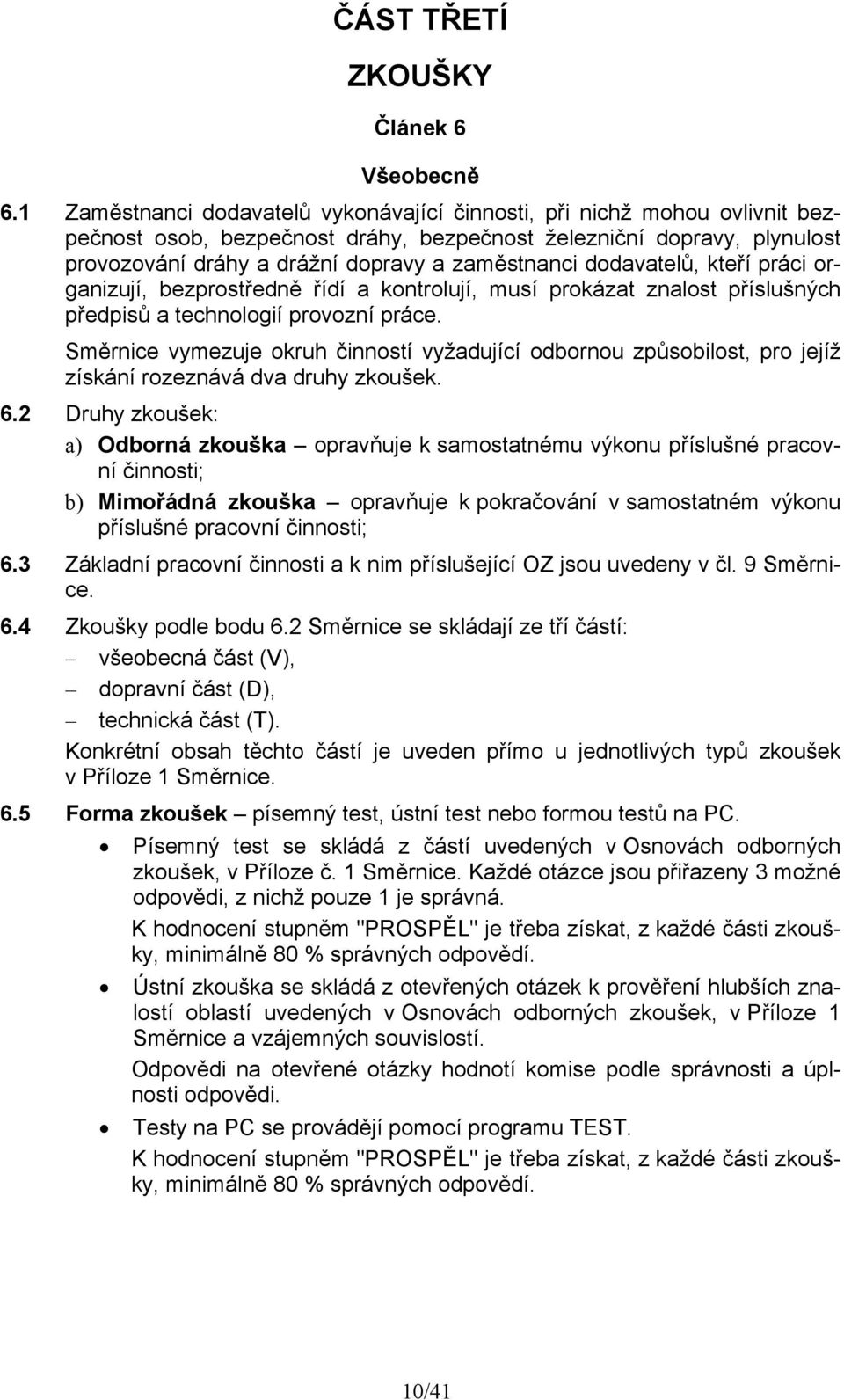 dodavatelů, kteří práci organizují, bezprostředně řídí a kontrolují, musí prokázat znalost příslušných předpisů a technologií provozní práce.