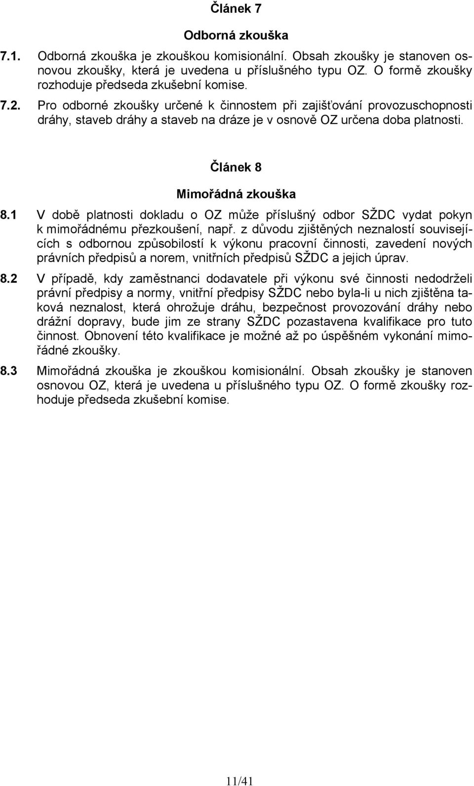 Pro odborné zkoušky určené k činnostem při zajišťování provozuschopnosti dráhy, staveb dráhy a staveb na dráze je v osnově OZ určena doba platnosti. Článek 8 Mimořádná zkouška 8.