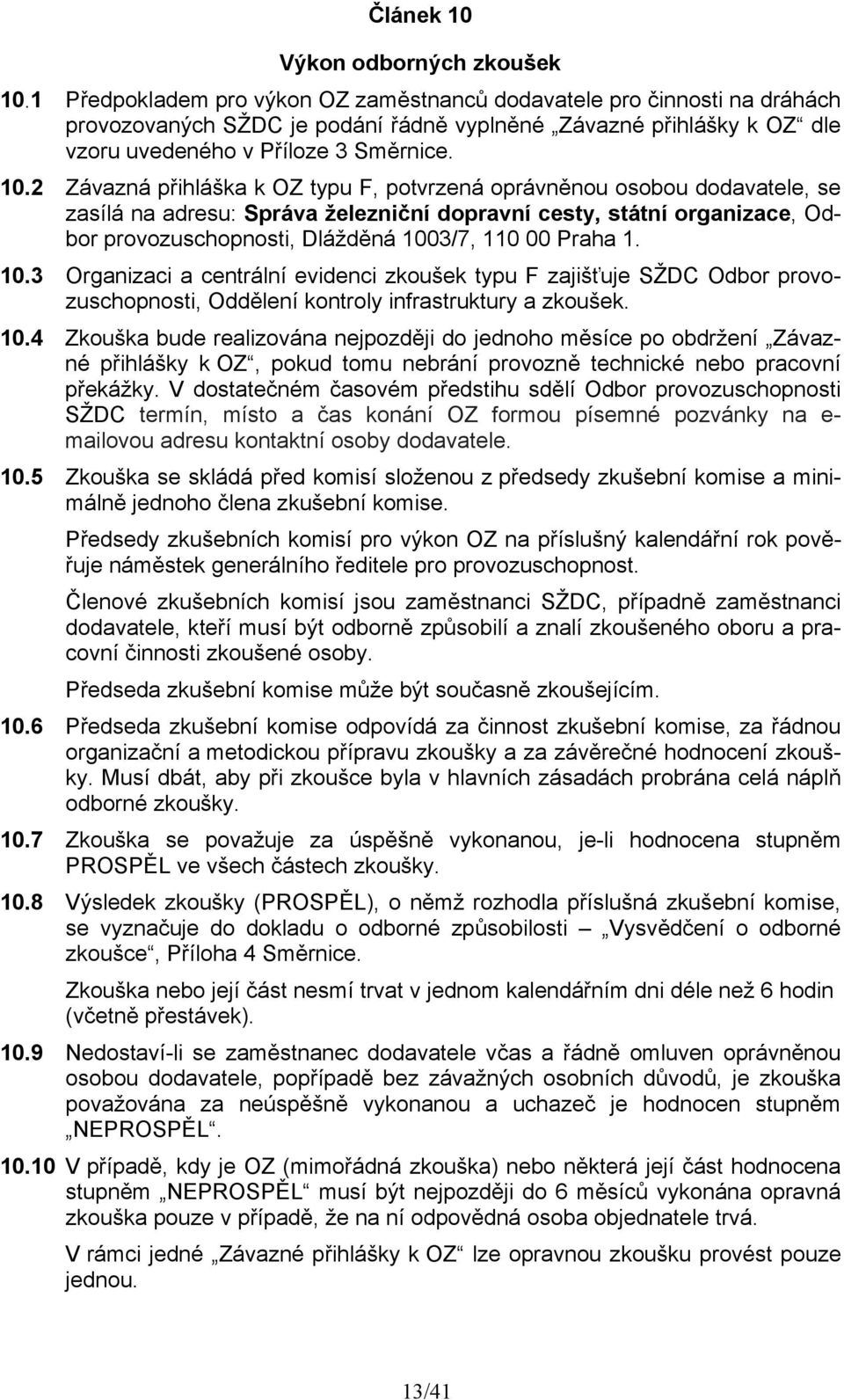 2 Závazná přihláška k OZ typu F, potvrzená oprávněnou osobou dodavatele, se zasílá na adresu: Správa železniční dopravní cesty, státní organizace, Odbor provozuschopnosti, Dlážděná 1003/7, 110 00