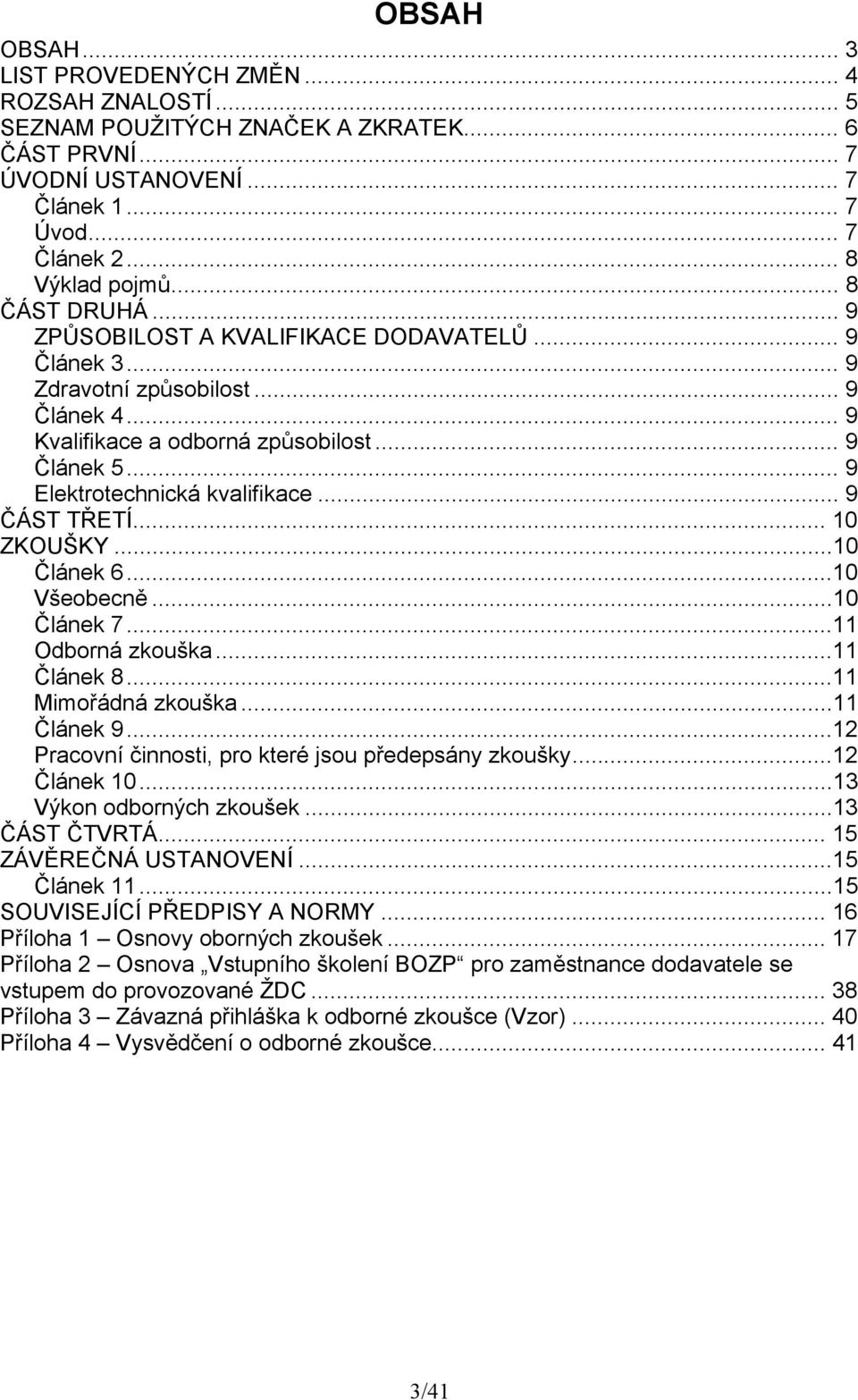 .. 9 ČÁST TŘETÍ... 10 ZKOUŠKY...10 Článek 6...10 Všeobecně...10 Článek 7...11 Odborná zkouška...11 Článek 8...11 Mimořádná zkouška...11 Článek 9.