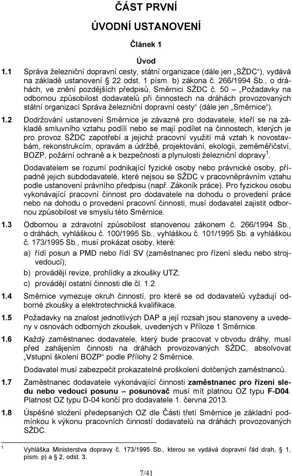 50 Požadavky na odbornou způsobilost dodavatelů při činnostech na dráhách provozovaných státní organizací Správa železniční dopravní cesty (dále jen Směrnice ). 1.